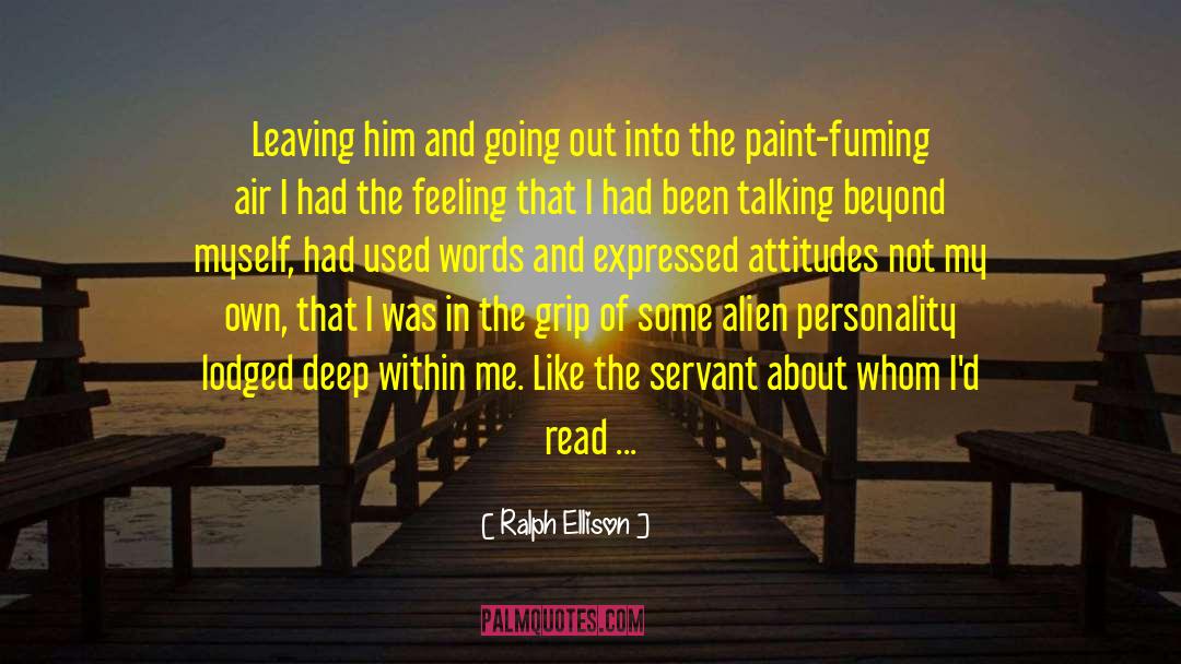 Ralph Ellison Quotes: Leaving him and going out
