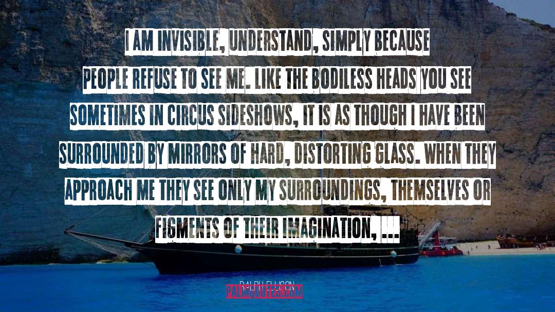 Ralph Ellison Quotes: I am invisible, understand, simply