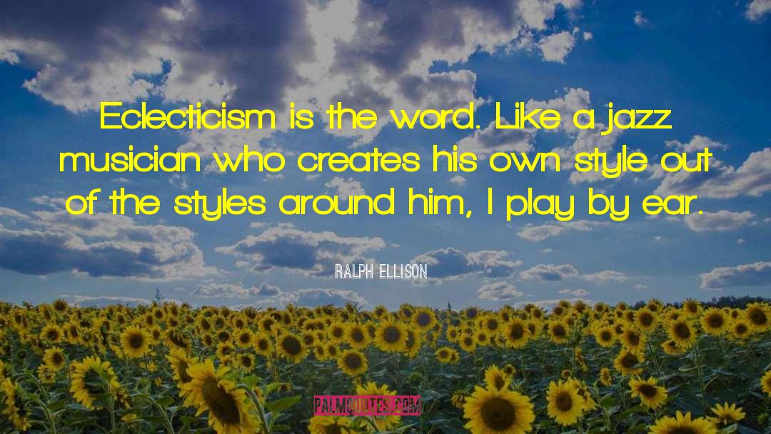 Ralph Ellison Quotes: Eclecticism is the word. Like
