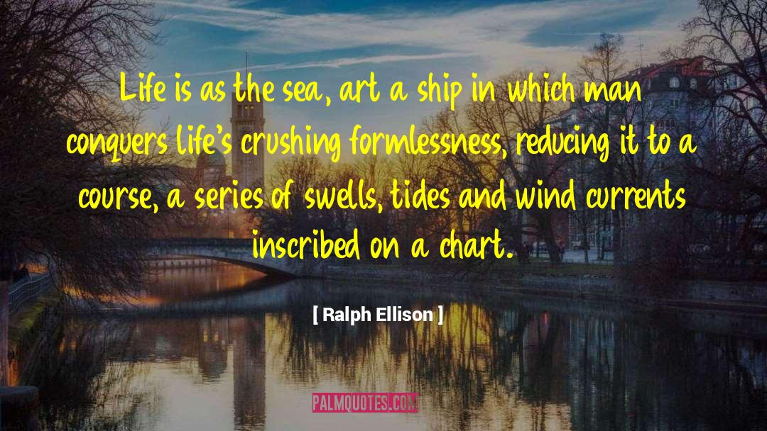 Ralph Ellison Quotes: Life is as the sea,