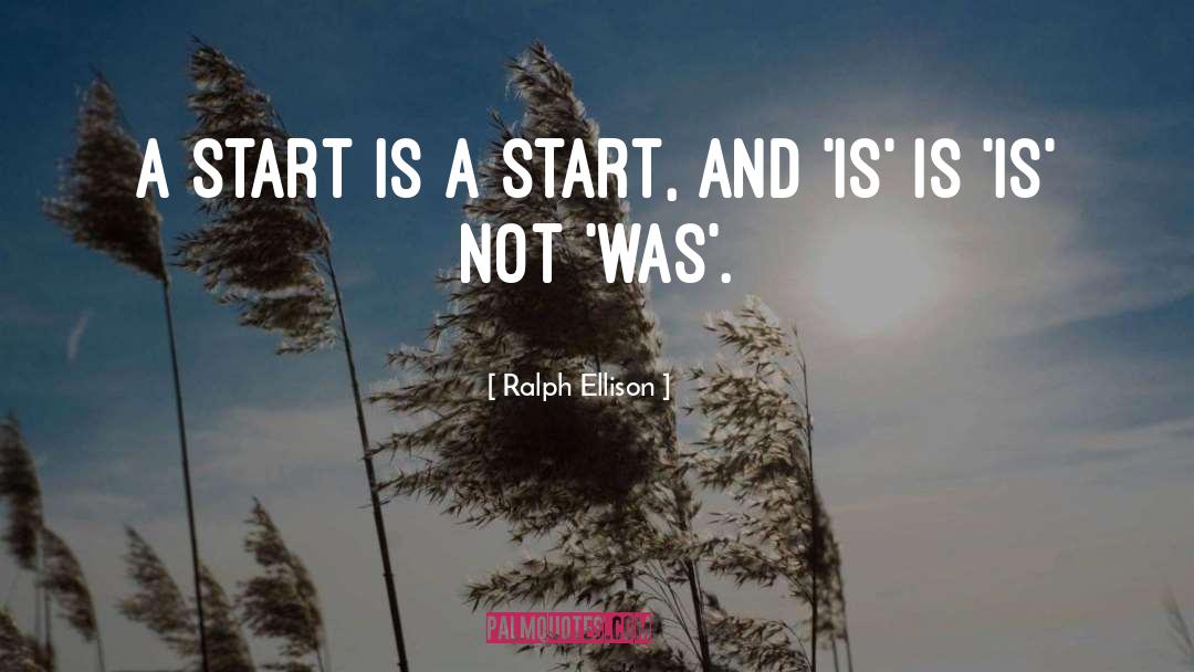 Ralph Ellison Quotes: A start is a start,