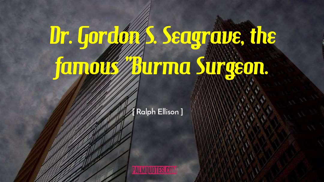 Ralph Ellison Quotes: Dr. Gordon S. Seagrave, the