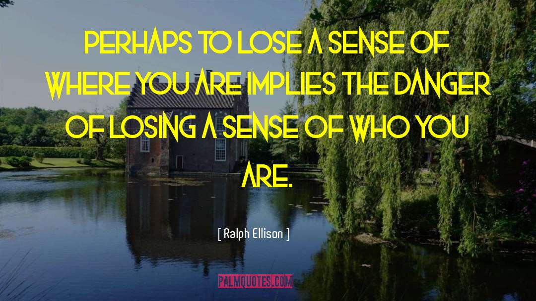 Ralph Ellison Quotes: Perhaps to lose a sense