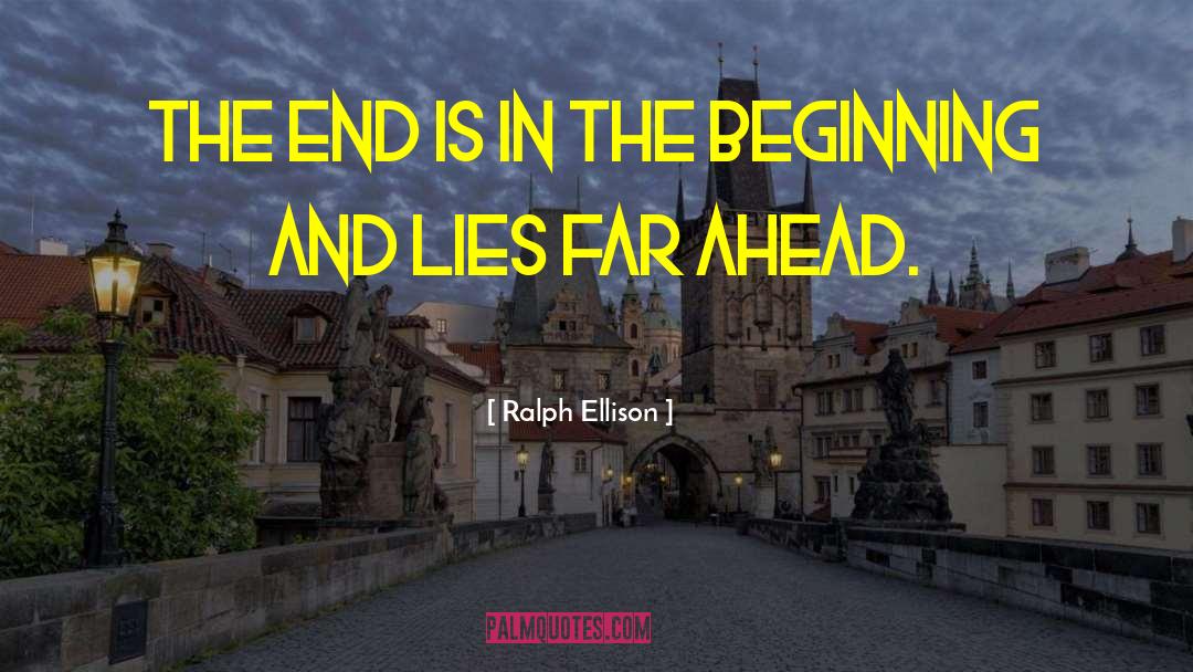 Ralph Ellison Quotes: The end is in the