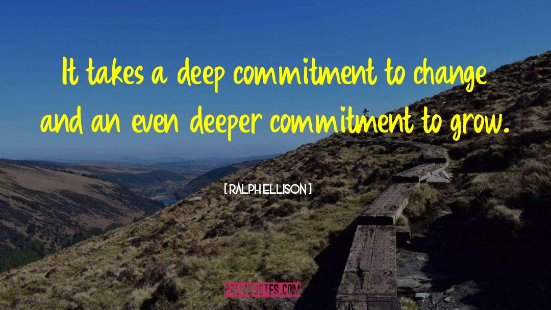 Ralph Ellison Quotes: It takes a deep commitment