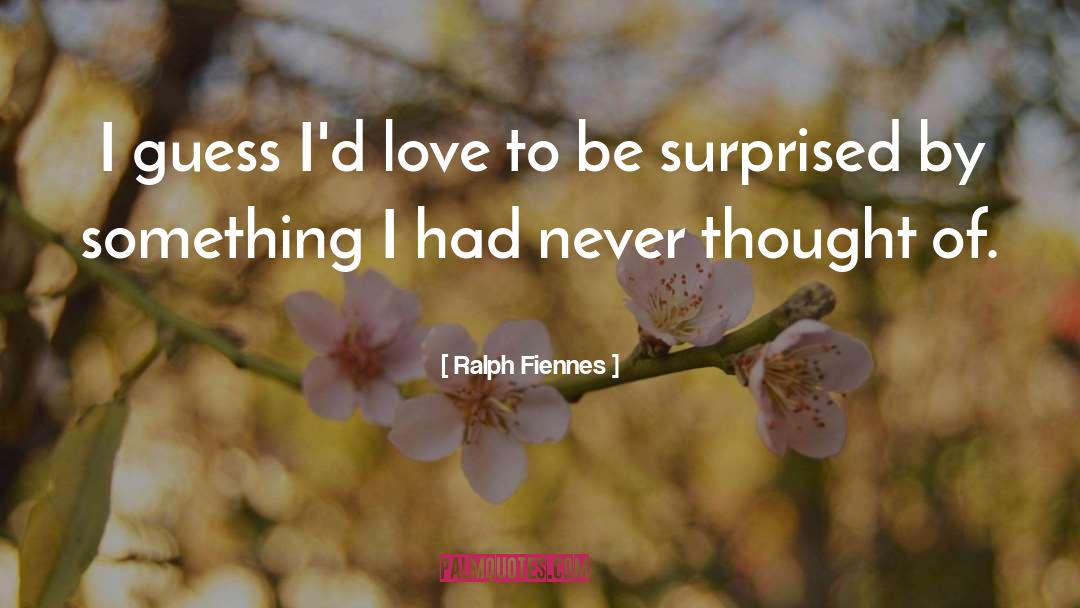 Ralph Fiennes Quotes: I guess I'd love to