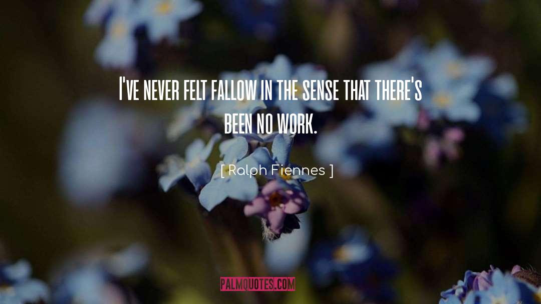 Ralph Fiennes Quotes: I've never felt fallow in