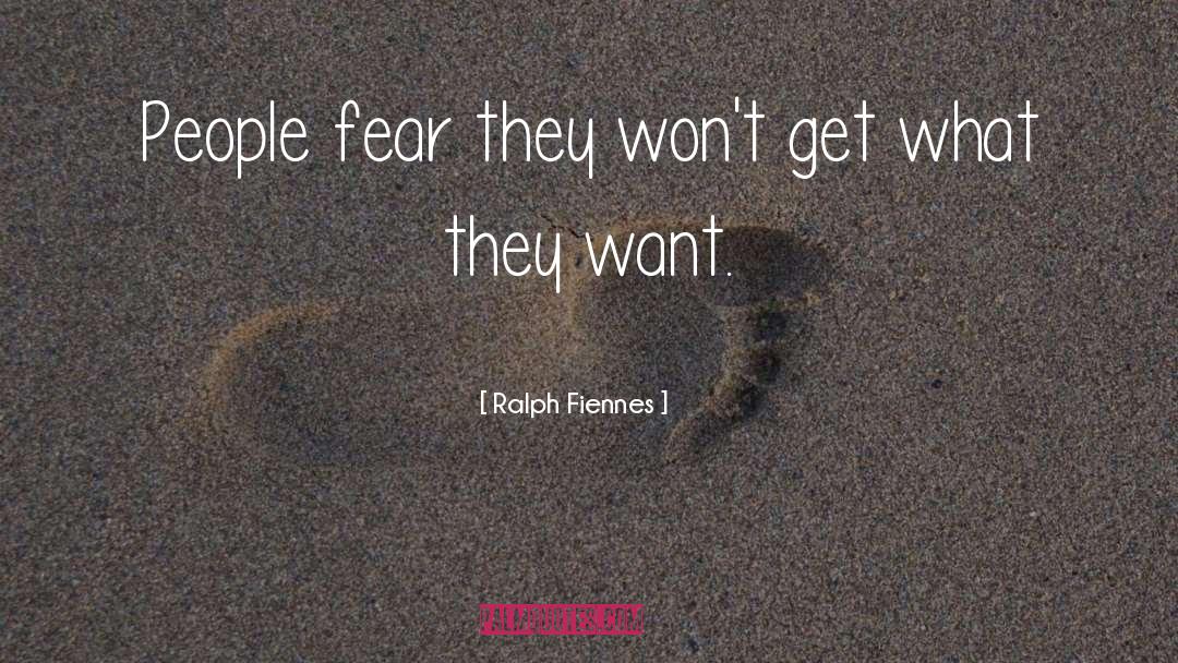 Ralph Fiennes Quotes: People fear they won't get