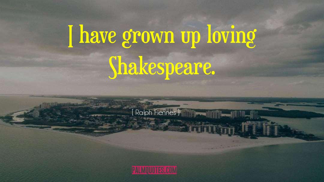 Ralph Fiennes Quotes: I have grown up loving