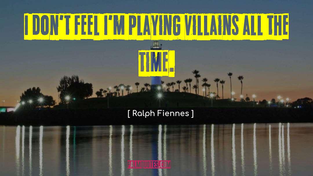 Ralph Fiennes Quotes: I don't feel I'm playing