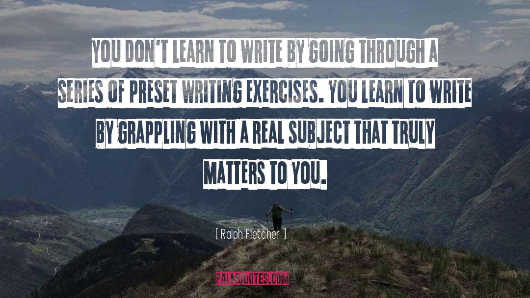 Ralph Fletcher Quotes: You don't learn to write