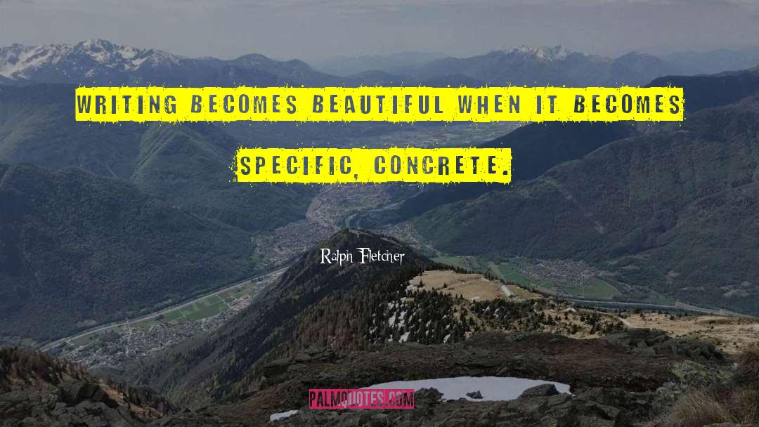 Ralph Fletcher Quotes: Writing becomes beautiful when it