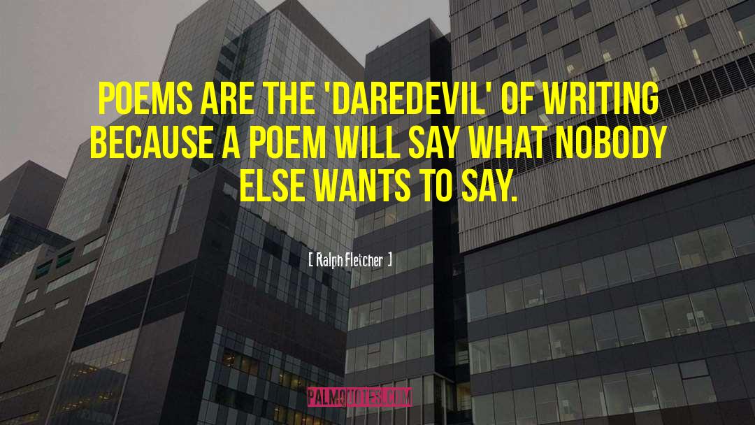 Ralph Fletcher Quotes: Poems are the 'daredevil' of