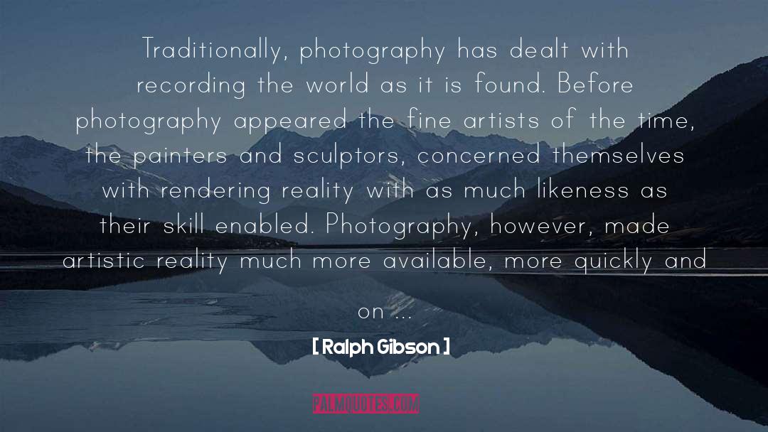 Ralph Gibson Quotes: Traditionally, photography has dealt with