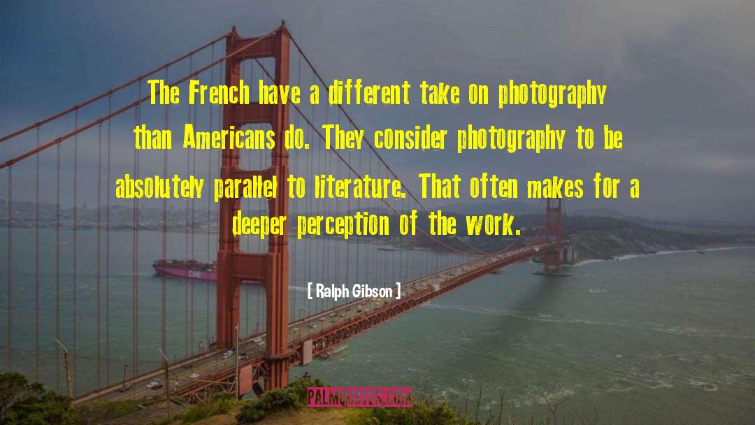 Ralph Gibson Quotes: The French have a different