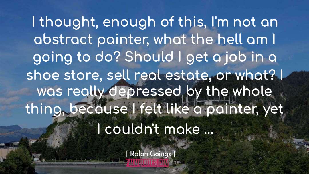 Ralph Goings Quotes: I thought, enough of this,