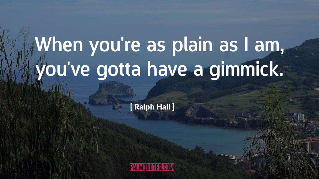 Ralph Hall Quotes: When you're as plain as