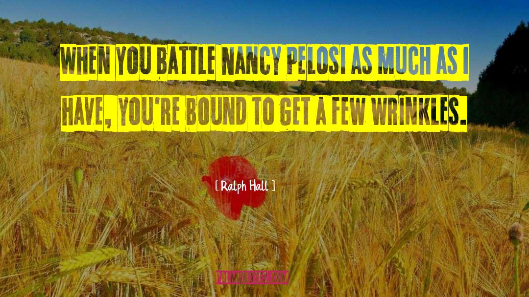 Ralph Hall Quotes: When you battle Nancy Pelosi