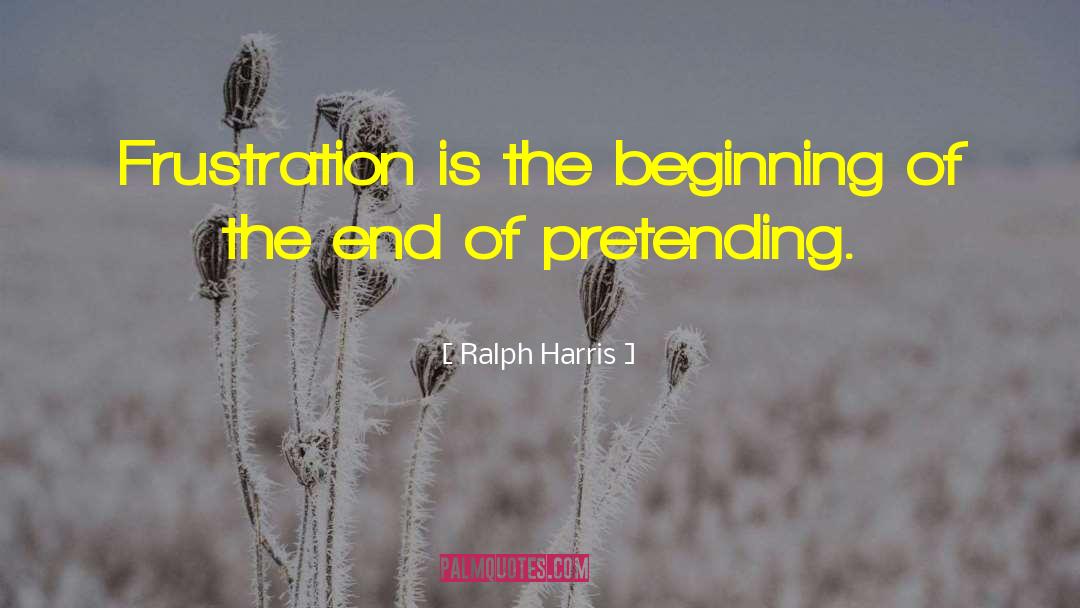 Ralph Harris Quotes: Frustration is the beginning of