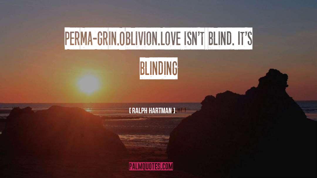 Ralph Hartman Quotes: Perma-grin.<br />Oblivion.<br />Love isn't blind.