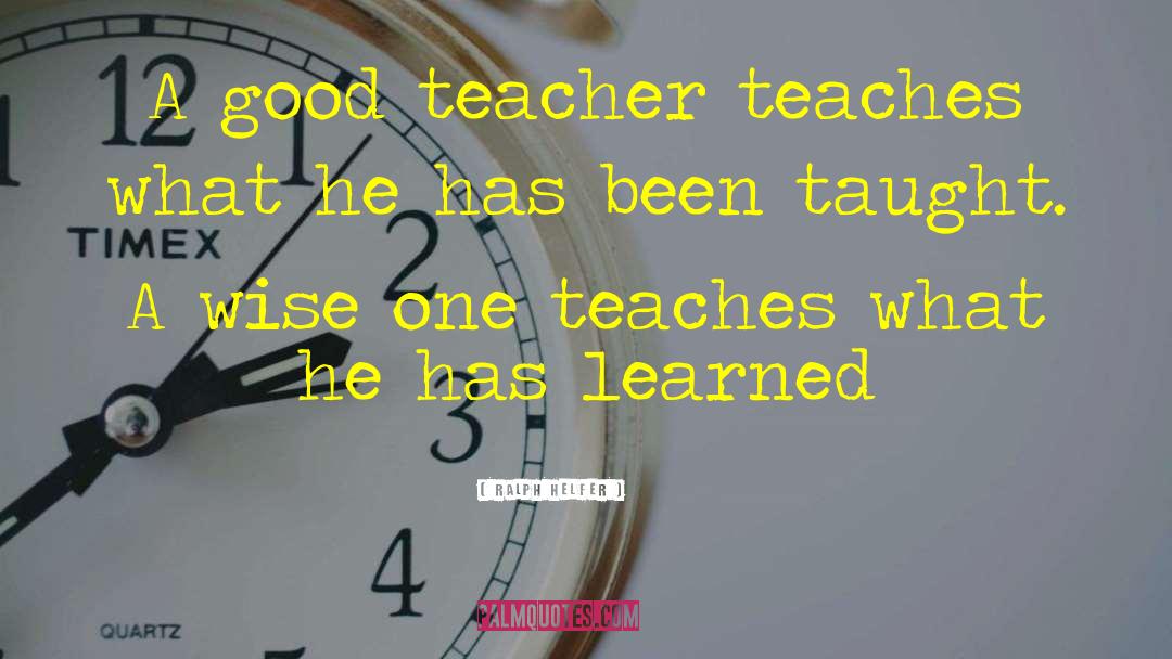 Ralph Helfer Quotes: A good teacher teaches what
