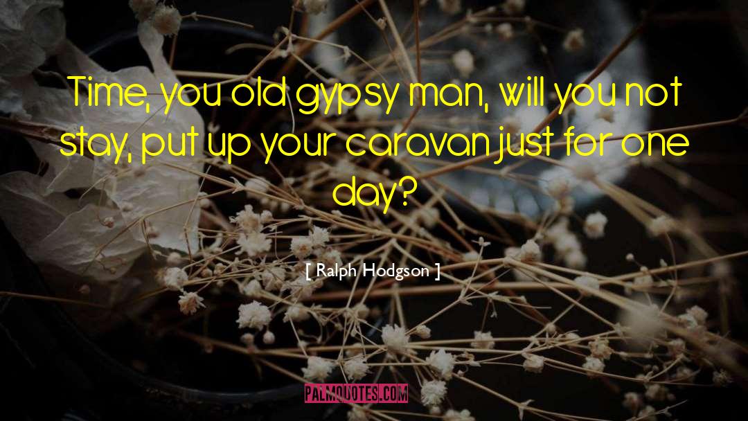 Ralph Hodgson Quotes: Time, you old gypsy man,