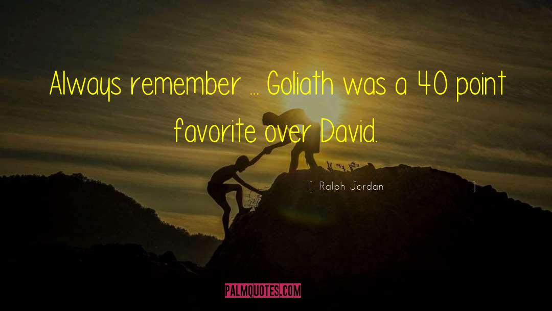 Ralph Jordan Quotes: Always remember ... Goliath was