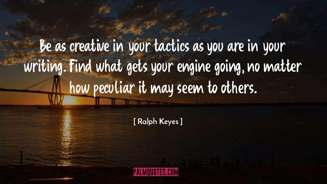Ralph Keyes Quotes: Be as creative in your