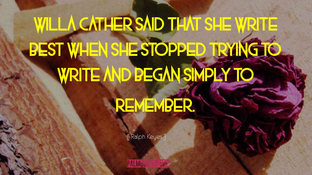 Ralph Keyes Quotes: Willa Cather said that she