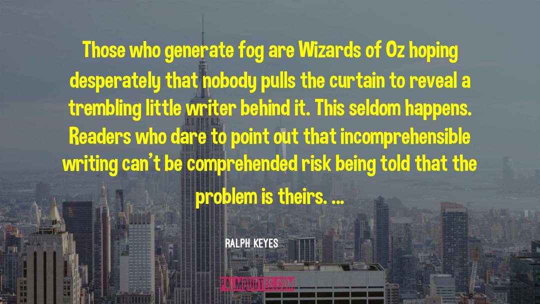 Ralph Keyes Quotes: Those who generate fog are