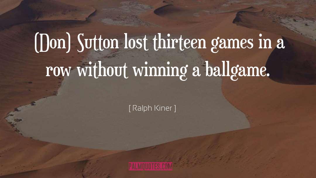 Ralph Kiner Quotes: (Don) Sutton <br>lost thirteen games