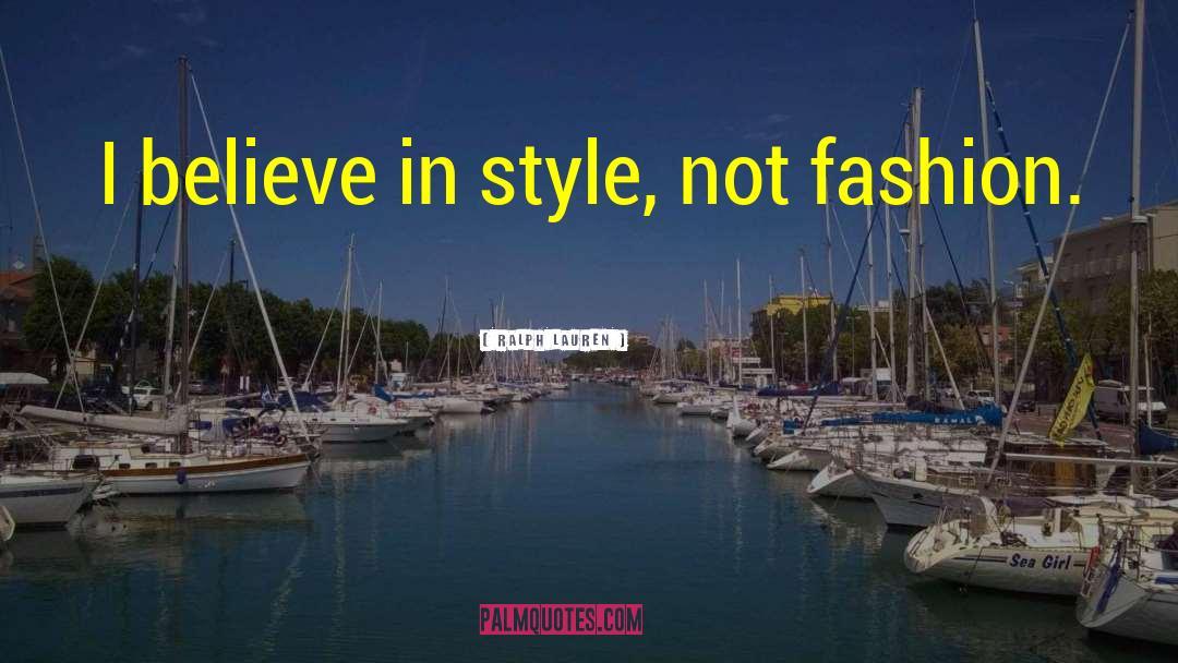 Ralph Lauren Quotes: I believe in style, not