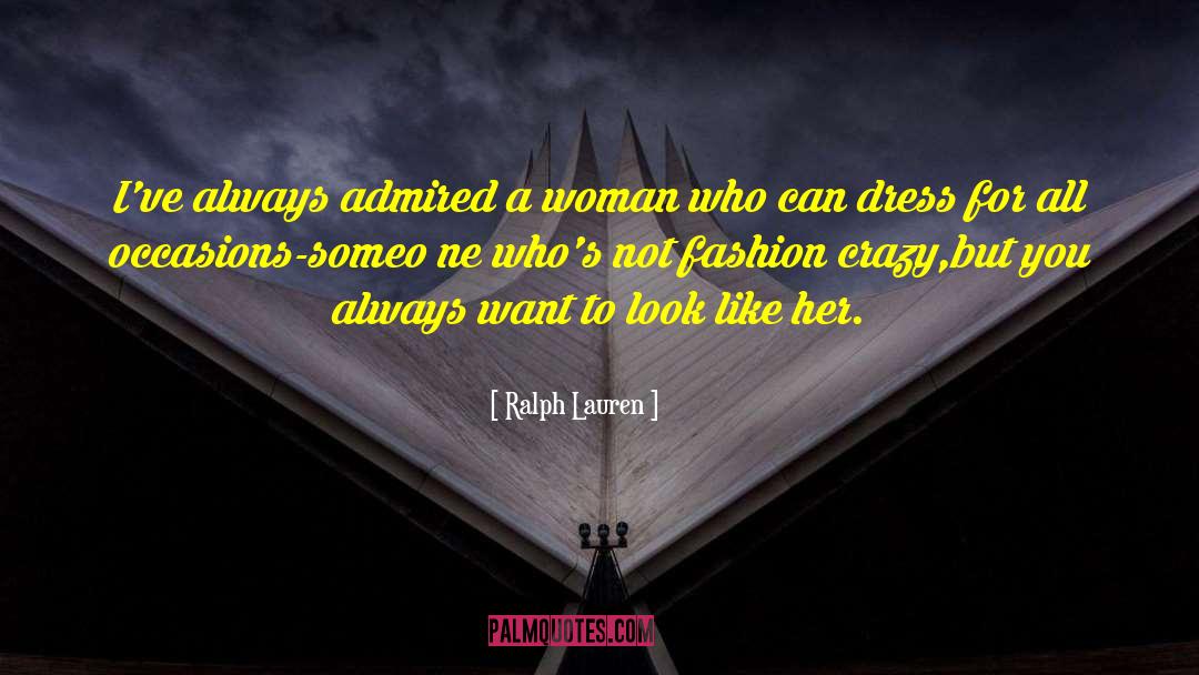 Ralph Lauren Quotes: I've always admired a woman