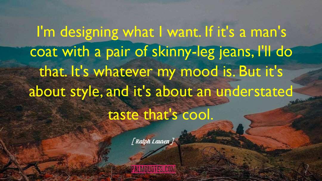Ralph Lauren Quotes: I'm designing what I want.