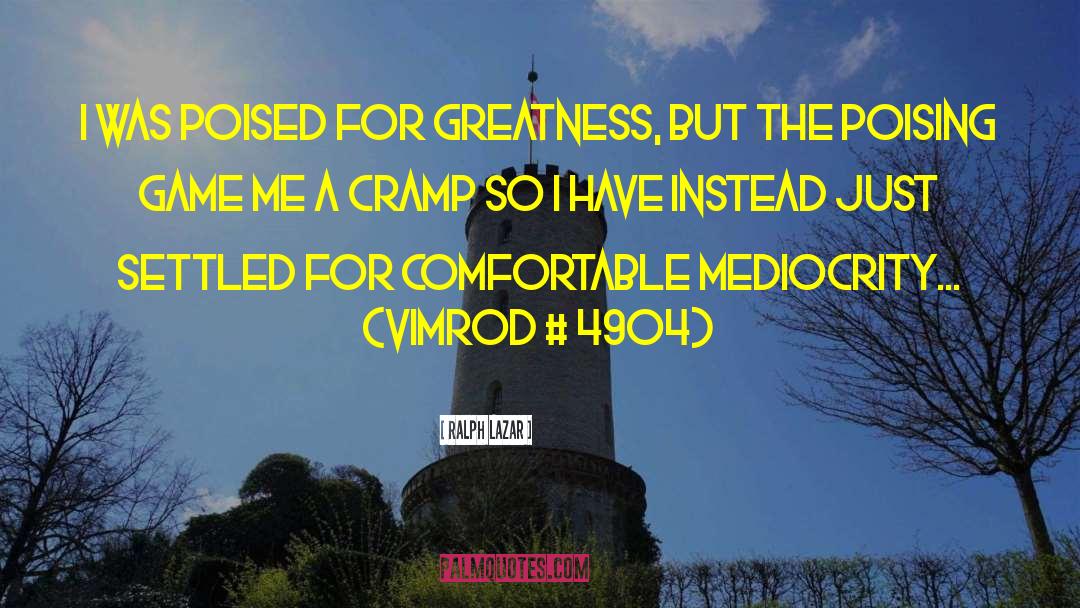Ralph Lazar Quotes: i was poised for greatness,