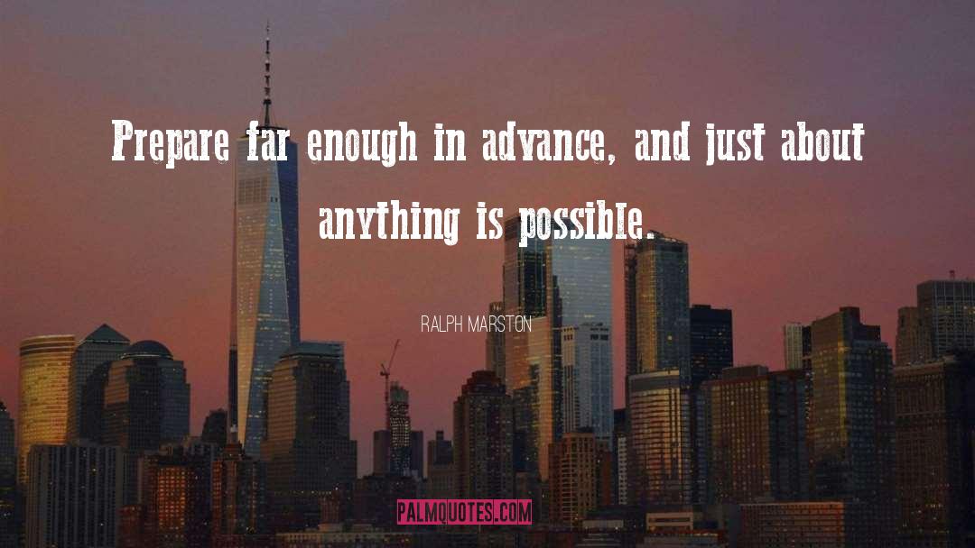 Ralph Marston Quotes: Prepare far enough in advance,