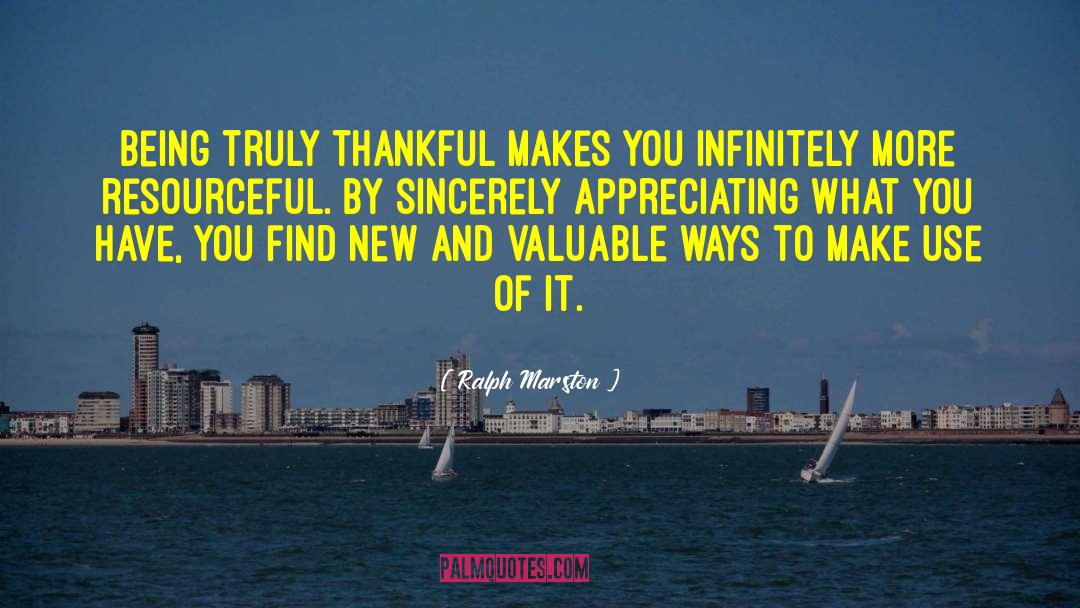 Ralph Marston Quotes: Being truly thankful makes you