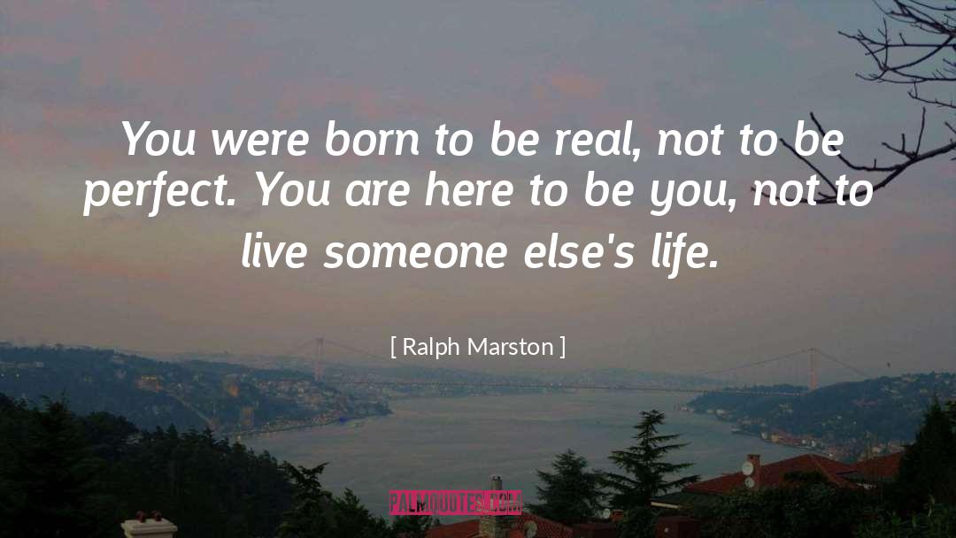 Ralph Marston Quotes: You were born to be