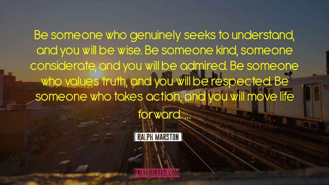 Ralph Marston Quotes: Be someone who genuinely seeks