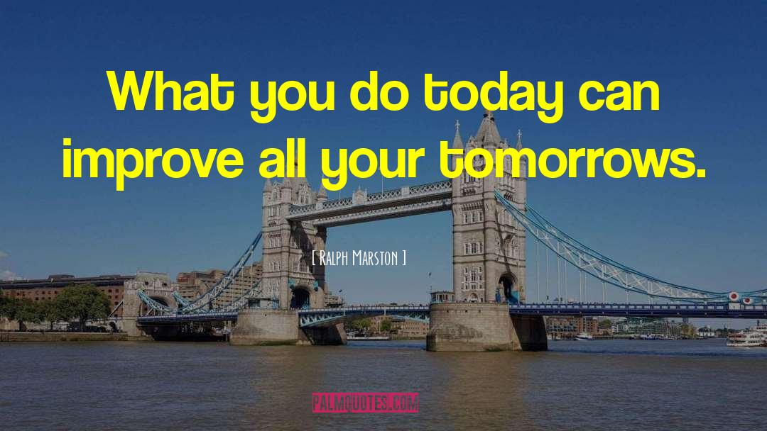 Ralph Marston Quotes: What you do today can