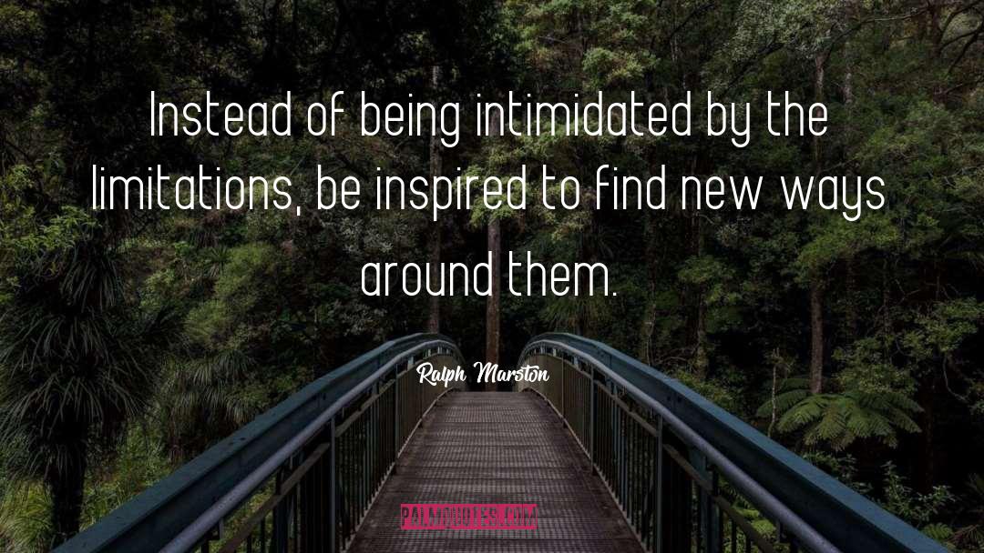 Ralph Marston Quotes: Instead of being intimidated by