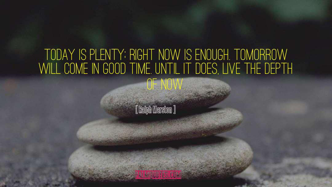 Ralph Marston Quotes: Today is plenty; right now