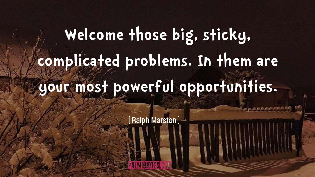 Ralph Marston Quotes: Welcome those big, sticky, complicated