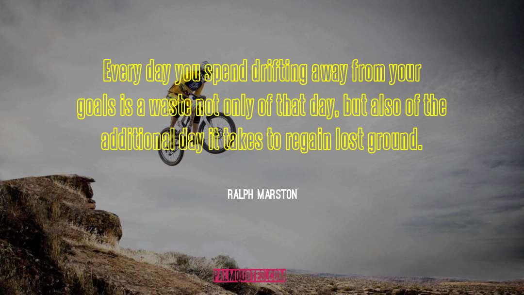 Ralph Marston Quotes: Every day you spend drifting