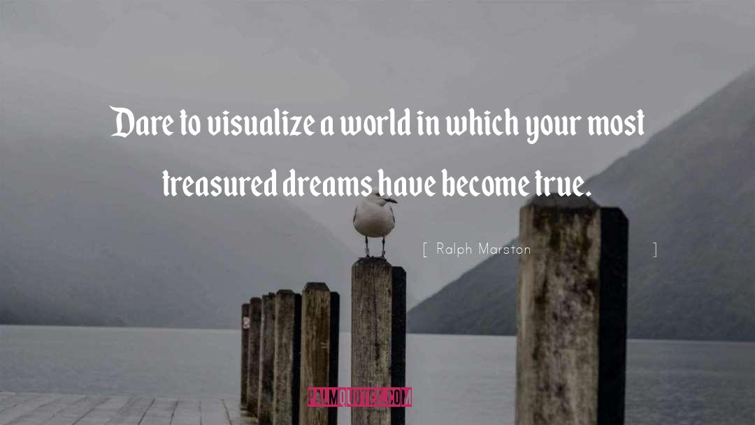 Ralph Marston Quotes: Dare to visualize a world