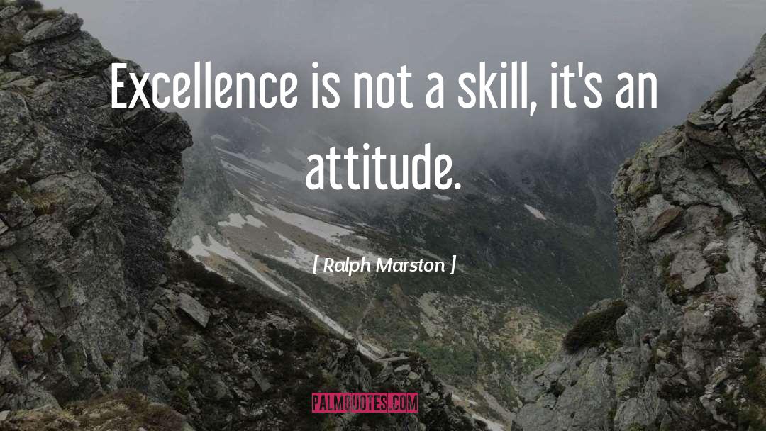 Ralph Marston Quotes: Excellence is not a skill,