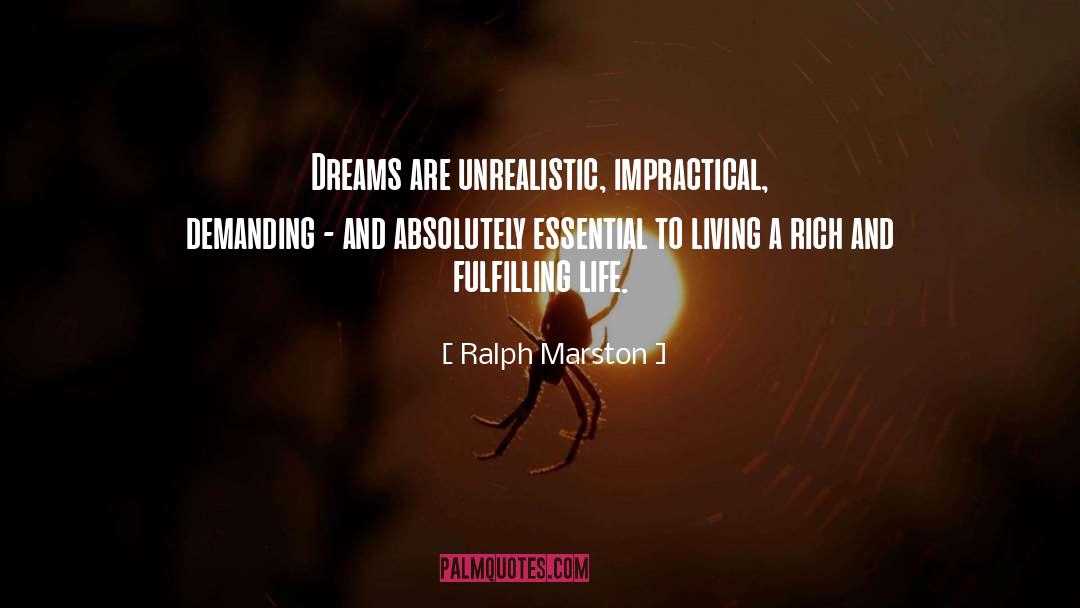 Ralph Marston Quotes: Dreams are unrealistic, impractical, demanding