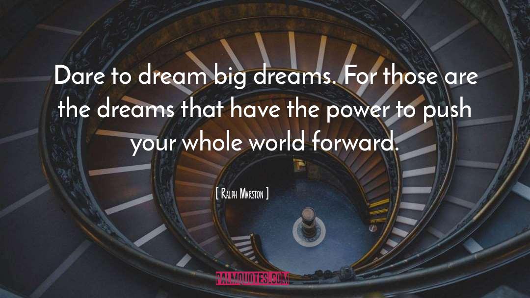 Ralph Marston Quotes: Dare to dream big dreams.