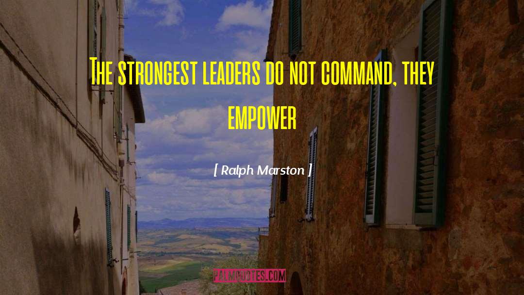 Ralph Marston Quotes: The strongest leaders do not