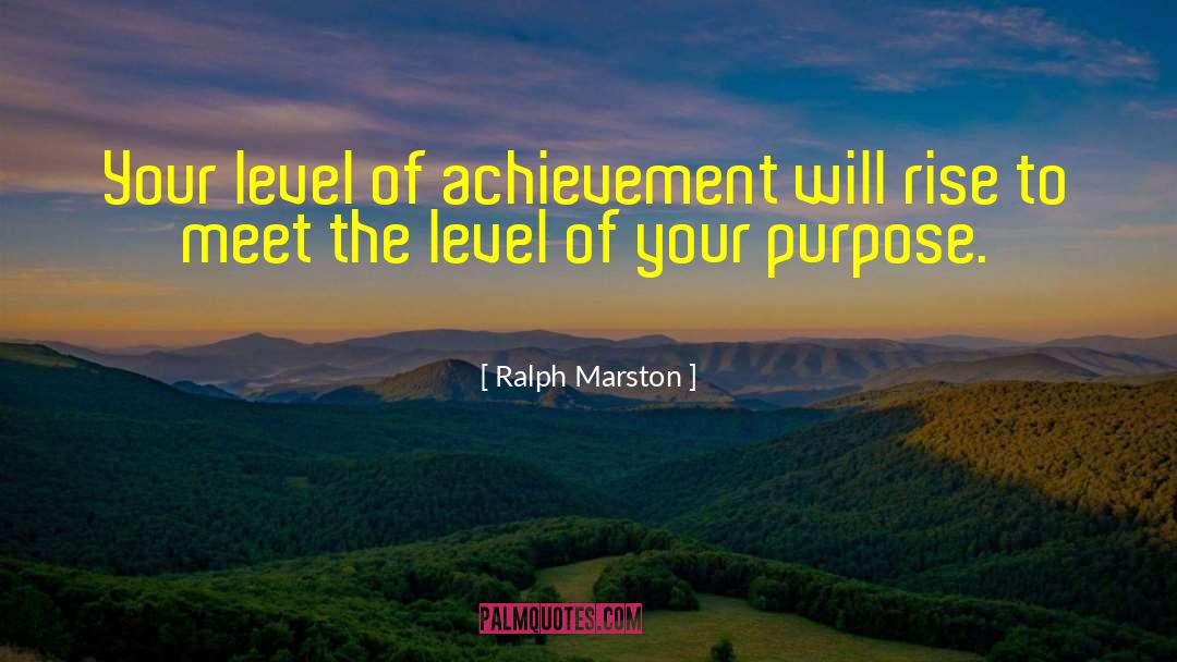 Ralph Marston Quotes: Your level of achievement will